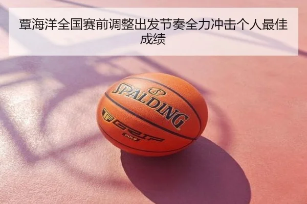 覃海洋全国赛前调整出发节奏全力冲击个人最佳成绩